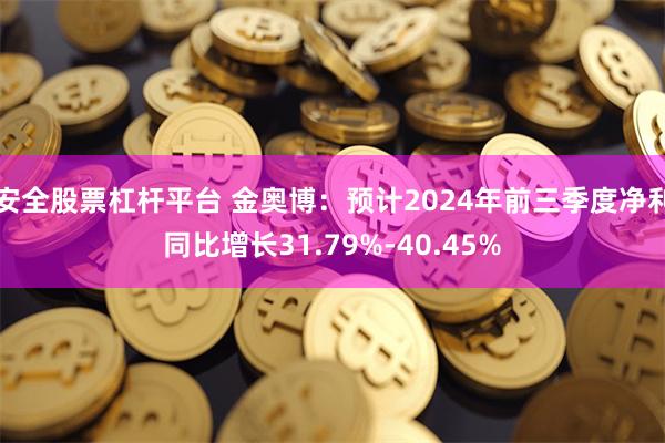 安全股票杠杆平台 金奥博：预计2024年前三季度净利同比增长31.79%-40.45%