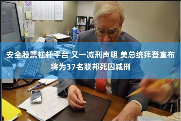 安全股票杠杆平台 又一减刑声明 美总统拜登宣布将为37名联邦